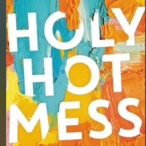 Holy Hot Mess : Finding God in the Details of This Weird and Wonderful Life.